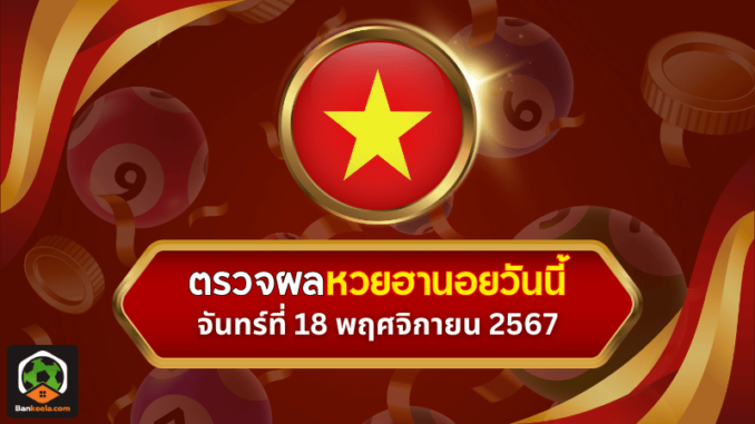 ตรวจหวยฮานอยวันนี้ ประจำงวดวันจันทร์ที่ 18 พฤศจิกายน 2567