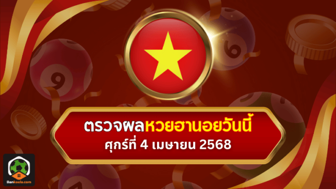 ตรวจหวยฮานอยวันนี้ งวดประจำวันศุกร์ที่ 4 เมษายน 2568